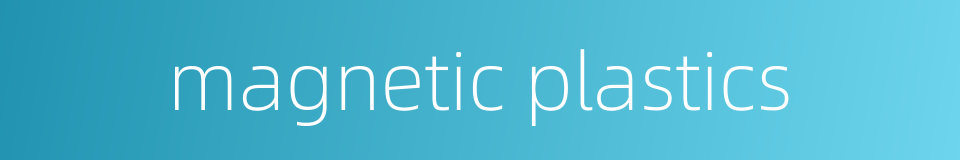 magnetic plastics的同义词