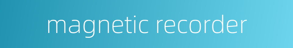 magnetic recorder的同义词