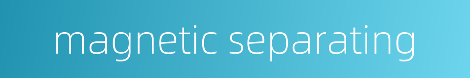 magnetic separating的同义词