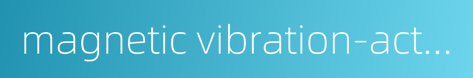 magnetic vibration-actuated feeder的同义词