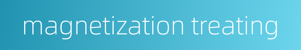 magnetization treating的同义词