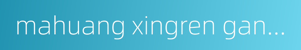 mahuang xingren gancao shigao decoction的同义词