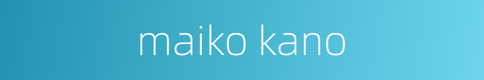 maiko kano的同义词