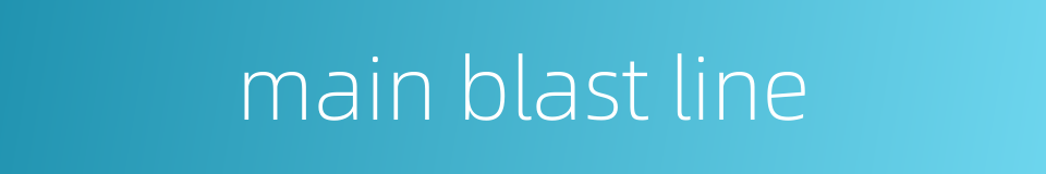 main blast line的同义词