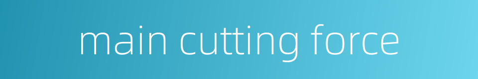 main cutting force的同义词