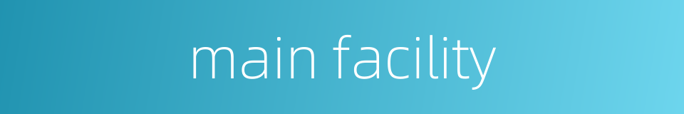 main facility的同义词