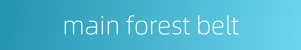 main forest belt的同义词