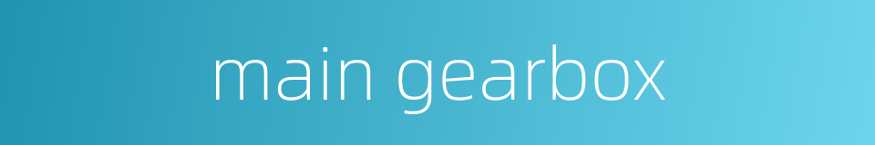 main gearbox的同义词