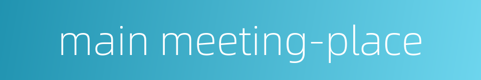 main meeting-place的同义词