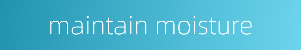 maintain moisture的同义词