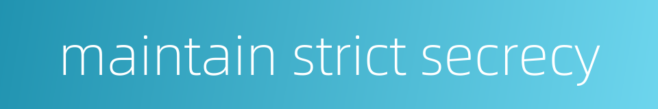 maintain strict secrecy的同义词
