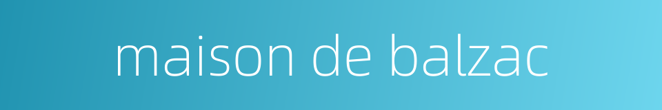 maison de balzac的同义词