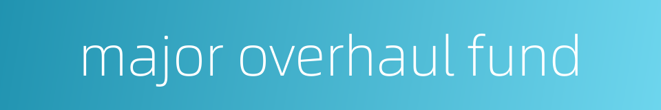 major overhaul fund的同义词