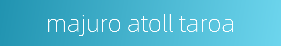 majuro atoll taroa的同义词