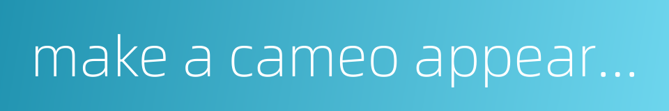 make a cameo appearance的同义词