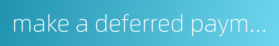 make a deferred payment的同义词