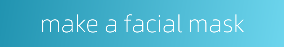 make a facial mask的同义词