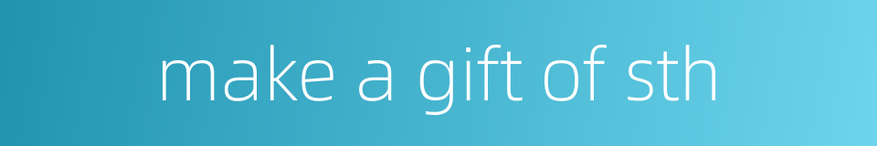 make a gift of sth的同义词