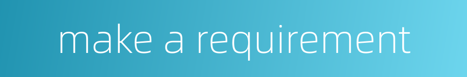 make a requirement的同义词