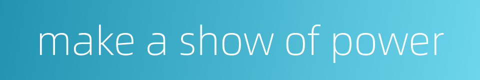 make a show of power的同义词
