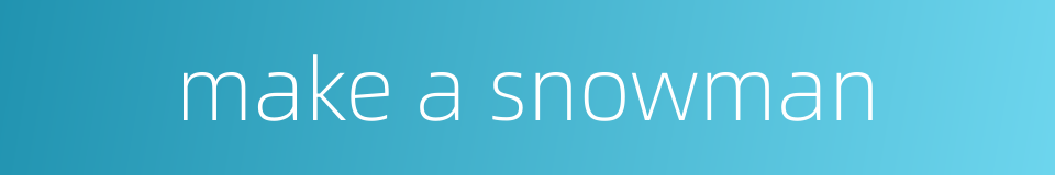 make a snowman的同义词