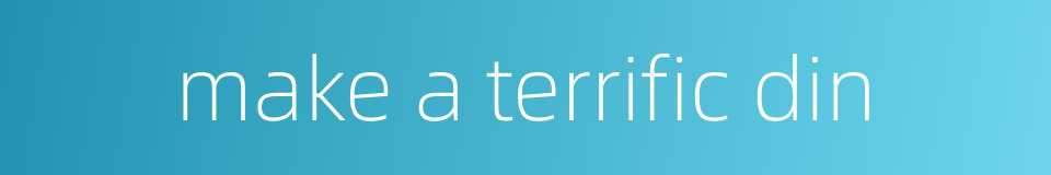 make a terrific din的同义词