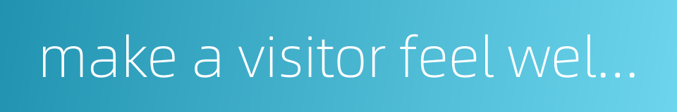 make a visitor feel welcome的同义词