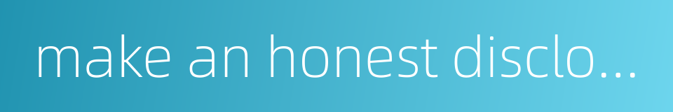 make an honest disclosure的同义词