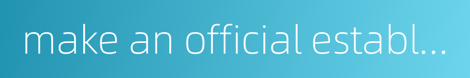 make an official establishment的同义词