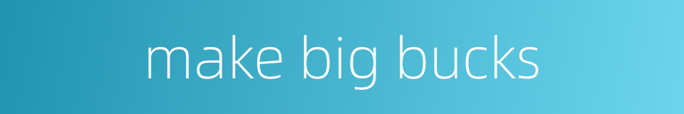 make big bucks的同义词