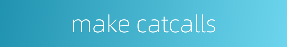 make catcalls的同义词