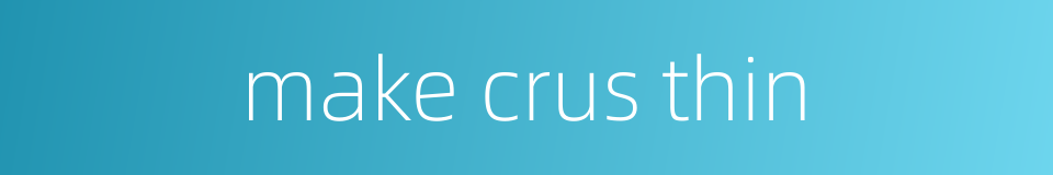 make crus thin的同义词
