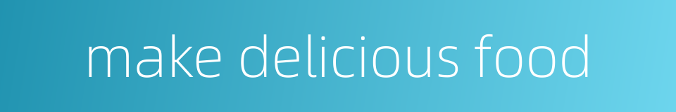 make delicious food的同义词