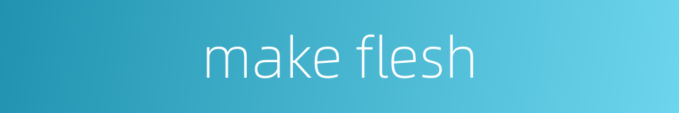 make flesh的同义词