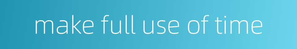 make full use of time的同义词