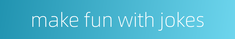 make fun with jokes的同义词