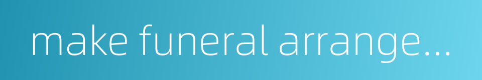 make funeral arrangements的同义词