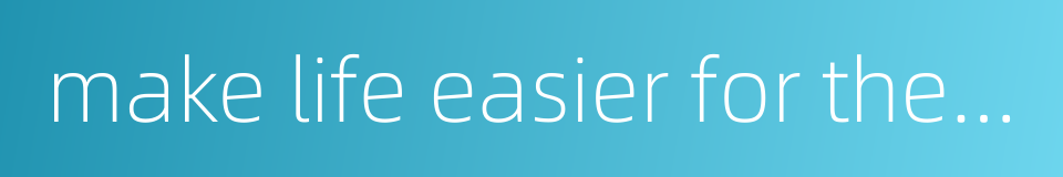 make life easier for the population的同义词