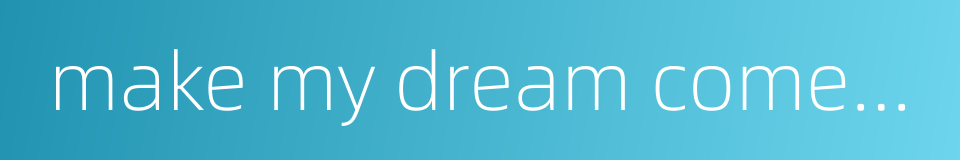 make my dream come true的同义词