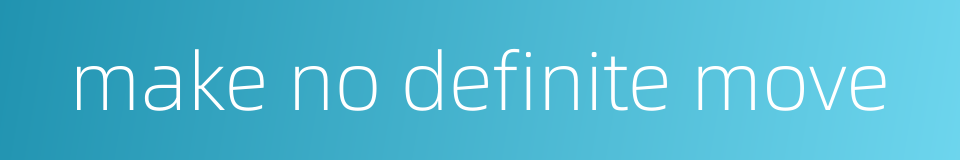 make no definite move的同义词