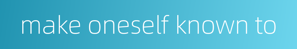 make oneself known to的同义词