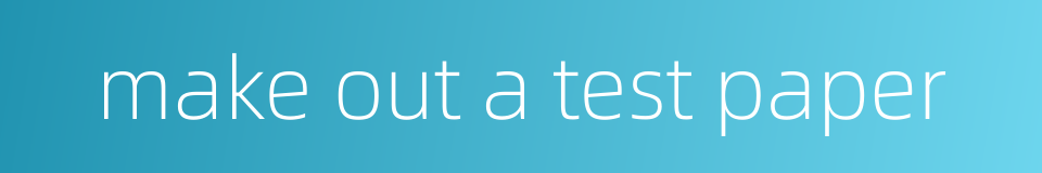 make out a test paper的同义词