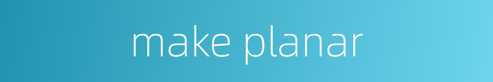 make planar的同义词