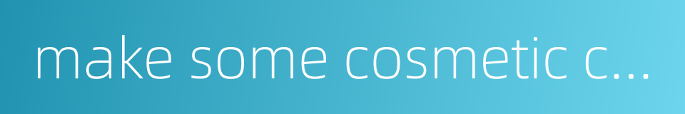 make some cosmetic changes的同义词