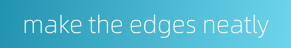 make the edges neatly的同义词