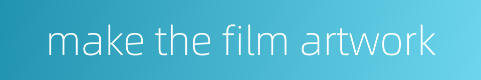 make the film artwork的同义词