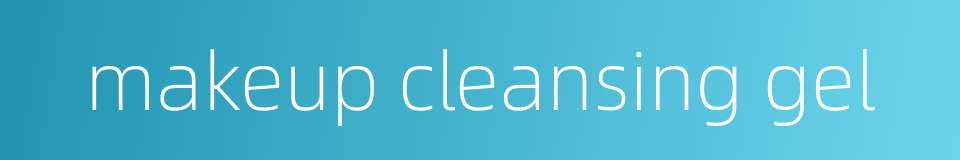 makeup cleansing gel的同义词