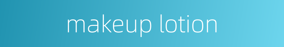 makeup lotion的同义词