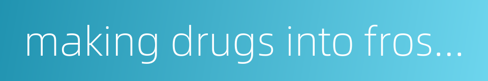 making drugs into frostlike powder的同义词