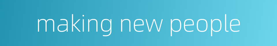 making new people的同义词